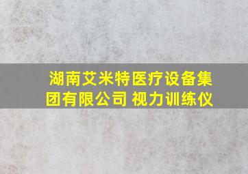 湖南艾米特医疗设备集团有限公司 视力训练仪